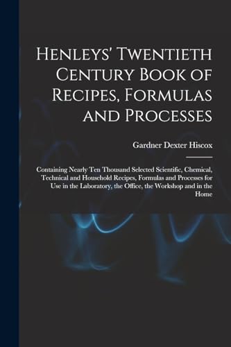 9781015751637: Henleys' Twentieth Century Book of Recipes, Formulas and Processes: Containing Nearly Ten Thousand Selected Scientific, Chemical, Technical and ... the Office, the Workshop and in the Home