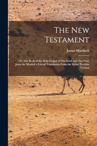 Stock image for The New Testament: Or, The Book of the Holy Gospel of our Lord and our God, Jesus the Messiah a Literal Translation From the Syriac Peschito Version for sale by Chiron Media