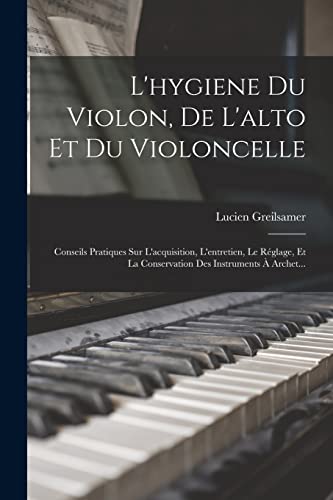 Imagen de archivo de L'hygiene Du Violon, De L'alto Et Du Violoncelle: Conseils Pratiques Sur L'acquisition, L'entretien, Le Reglage, Et La Conservation Des Instruments A Archet. a la venta por THE SAINT BOOKSTORE