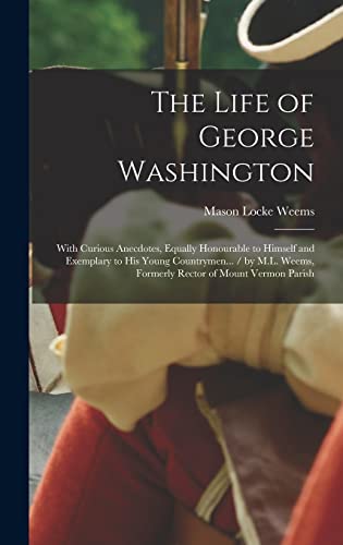Beispielbild fr The Life of George Washington: With Curious Anecdotes, Equally Honourable to Himself and Exemplary to His Young Countrymen. / by M.L. Weems, Former zum Verkauf von GreatBookPrices
