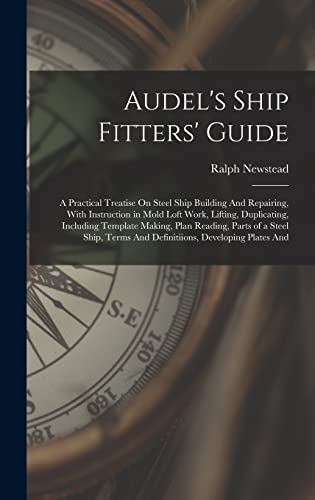 Stock image for Audel's Ship Fitters' Guide: A Practical Treatise On Steel Ship Building And Repairing, With Instruction in Mold Loft Work, Lifting, Duplicating, Including Template Making, Plan Reading, Parts of a Steel Ship, Terms And Definitiions, Developing Plates And for sale by THE SAINT BOOKSTORE