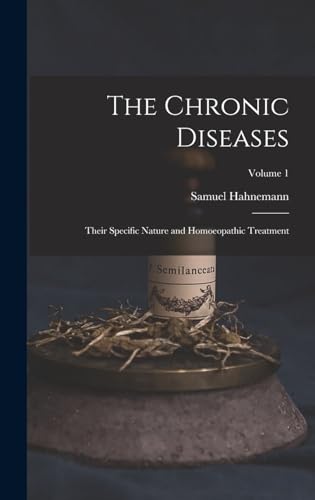 Imagen de archivo de The Chronic Diseases; Their Specific Nature and Homoeopathic Treatment; Volume 1 a la venta por GreatBookPrices