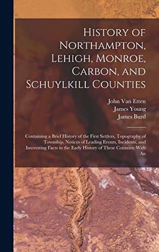 Imagen de archivo de History of Northampton, Lehigh, Monroe, Carbon, and Schuylkill Counties: Containing a Brief History of the First Settlers, Topography of Township, . the Early History of These Counties: With An a la venta por California Books