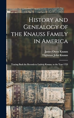 Imagen de archivo de History and Genealogy of the Knauss Family in America: Tracing Back the Records to Ludwig Knauss, to the Year 1723 a la venta por THE SAINT BOOKSTORE
