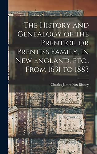Imagen de archivo de The History and Genealogy of the Prentice, or Prentiss Family, in New England, etc., From 1631 to 1883 a la venta por GreatBookPrices