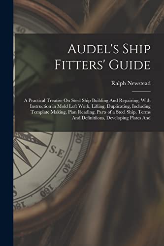 Imagen de archivo de Audel's Ship Fitters' Guide: A Practical Treatise On Steel Ship Building And Repairing, With Instruction in Mold Loft Work, Lifting, Duplicating, Incl a la venta por GreatBookPrices