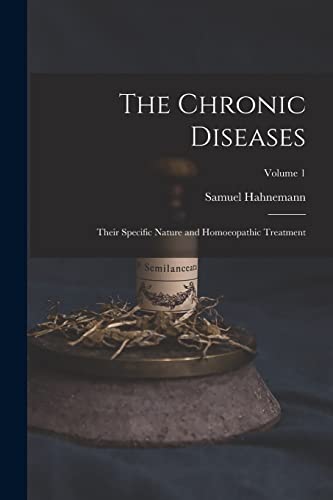 Imagen de archivo de The Chronic Diseases; Their Specific Nature and Homoeopathic Treatment; Volume 1 a la venta por GreatBookPrices