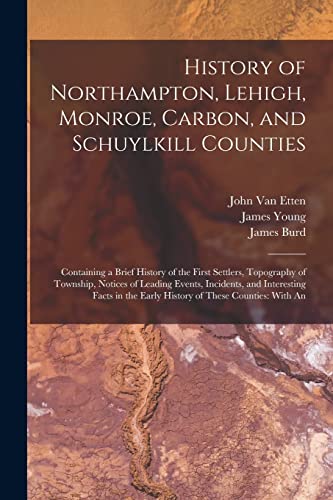 9781015767836: History of Northampton, Lehigh, Monroe, Carbon, and Schuylkill Counties: Containing a Brief History of the First Settlers, Topography of Township, ... the Early History of These Counties: With An