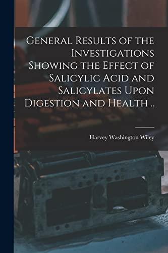 Stock image for General Results of the Investigations Showing the Effect of Salicylic Acid and Salicylates Upon Digestion and Health . for sale by PBShop.store US