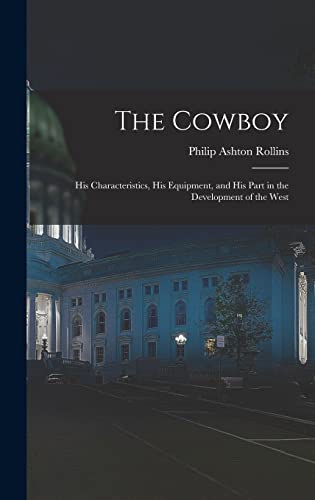 Beispielbild fr The Cowboy: His Characteristics, His Equipment, and His Part in the Development of the West zum Verkauf von GreatBookPrices