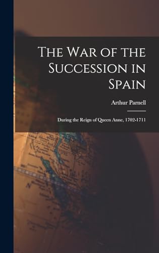 Stock image for The War of the Succession in Spain: During the Reign of Queen Anne, 1702-1711 for sale by THE SAINT BOOKSTORE