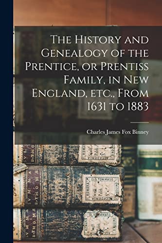 Imagen de archivo de The History and Genealogy of the Prentice, or Prentiss Family, in New England, etc., From 1631 to 1883 a la venta por PBShop.store US