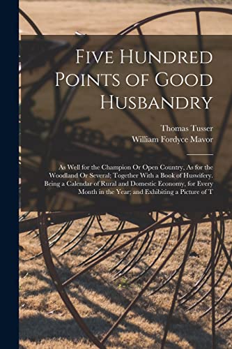 Beispielbild fr Five Hundred Points of Good Husbandry: As Well for the Champion Or Open Country, As for the Woodland Or Several; Together With a Book of Huswifery. Be zum Verkauf von GreatBookPrices