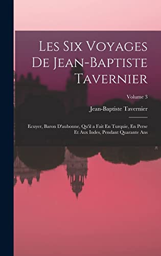 9781015773073: Les Six Voyages De Jean-Baptiste Tavernier: Ecuyer, Baron D'aubonne, Qu'il a Fait En Turquie, En Perse Et Aux Indes, Pendant Quarante Ans; Volume 3