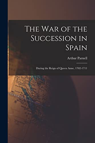 Stock image for The War of the Succession in Spain: During the Reign of Queen Anne, 1702-1711 for sale by GreatBookPrices