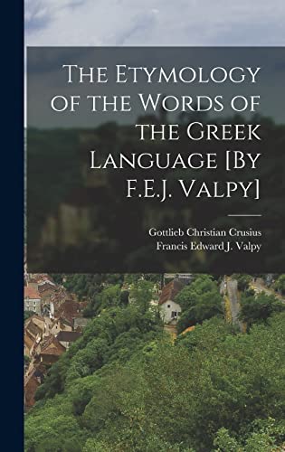 Beispielbild fr The Etymology of the Words of the Greek Language [By F.E.J. Valpy] zum Verkauf von THE SAINT BOOKSTORE
