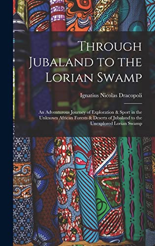 Stock image for Through Jubaland to the Lorian Swamp: An Adventurous Journey of Exploration & Sport in the Unknown African Forests & Deserts of Jubaland to the Unexplored Lorian Swamp for sale by THE SAINT BOOKSTORE