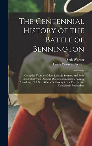 Stock image for The Centennial History of the Battle of Bennington: Compiled From the Most Reliable Sources, and Fully Illustrated With Original Documents and Enterta for sale by GreatBookPrices