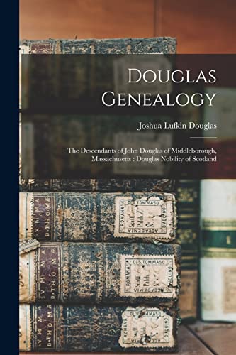 Imagen de archivo de Douglas Genealogy: The Descendants of John Douglas of Middleborough, Massachusetts : Douglas Nobility of Scotland a la venta por GreatBookPrices