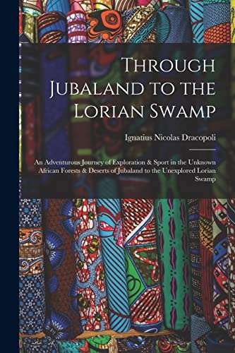 9781015779907: Through Jubaland to the Lorian Swamp: An Adventurous Journey of Exploration & Sport in the Unknown African Forests & Deserts of Jubaland to the Unexplored Lorian Swamp