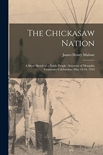 Stock image for The Chickasaw Nation: A Short Sketch of a Noble People : Souvenir of Memphis Centenary Celebration, May 19-24, 1919 for sale by GreatBookPrices