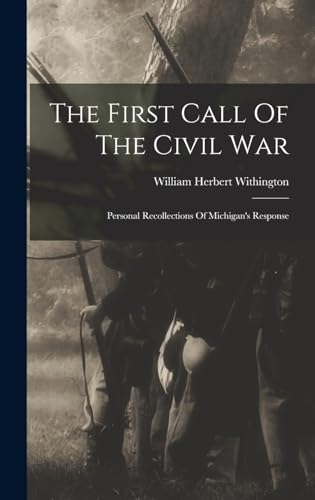 Stock image for The First Call Of The Civil War: Personal Recollections Of Michigan's Response for sale by THE SAINT BOOKSTORE