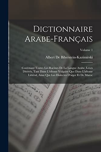 Imagen de archivo de Dictionnaire Arabe-Franais: Contenant Toutes Les Racines De La Langue Arabe, Leurs Drivs, Tant Dans L'idiome Vulgaire Que Dans L'idiome Littral, A -Language: french a la venta por GreatBookPrices