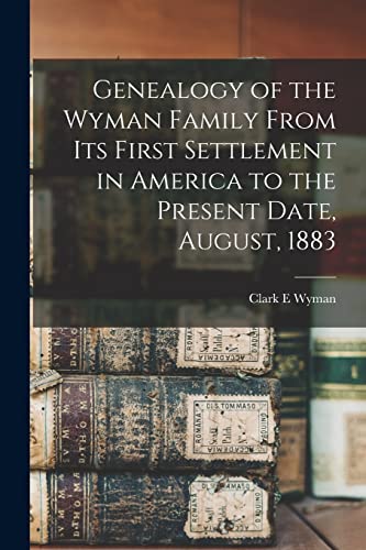 Imagen de archivo de Genealogy of the Wyman Family From its First Settlement in America to the Present Date, August, 1883 a la venta por PBShop.store US