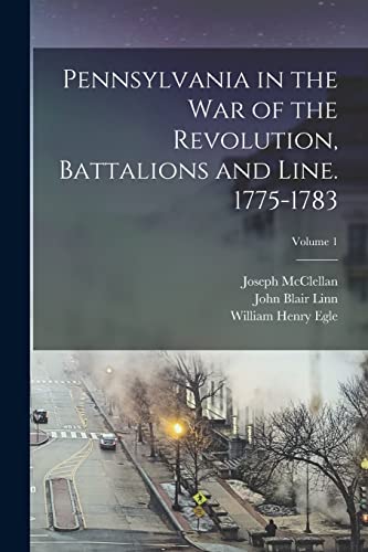 Imagen de archivo de Pennsylvania in the war of the Revolution, Battalions and Line. 1775-1783; Volume 1 a la venta por GreatBookPrices