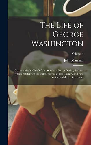 Stock image for The Life of George Washington: Commander in Chief of the American Forces During the War which Established the Independence of his Country and First P for sale by PBShop.store US