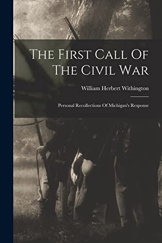 Stock image for The First Call Of The Civil War: Personal Recollections Of Michigan's Response for sale by GreatBookPrices
