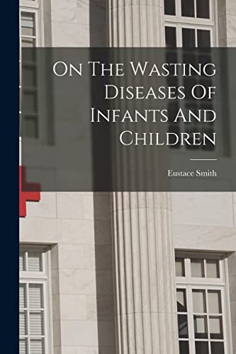 Stock image for On The Wasting Diseases Of Infants And Children for sale by GreatBookPrices
