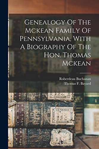 Stock image for Genealogy Of The Mckean Family Of Pennsylvania, With A Biography Of The Hon. Thomas Mckean for sale by PBShop.store US
