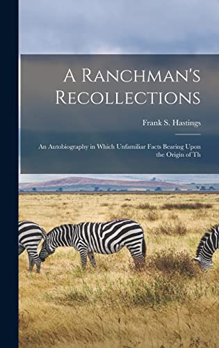 Stock image for A Ranchman's Recollections: An Autobiography in Which Unfamiliar Facts Bearing Upon the Origin of Th for sale by THE SAINT BOOKSTORE