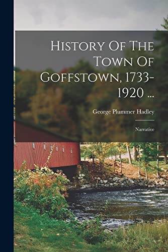 Beispielbild fr History Of The Town Of Goffstown, 1733-1920 .: Narrative zum Verkauf von GreatBookPrices