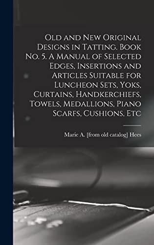 Stock image for Old and new Original Designs in Tatting. Book no. 5. A Manual of Selected Edges, Insertions and Articles Suitable for Luncheon Sets, Yoks, Curtains, Handkerchiefs, Towels, Medallions, Piano Scarfs, Cushions, Etc for sale by PBShop.store US