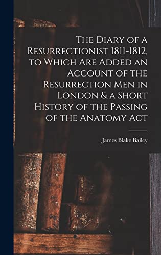 Stock image for The Diary of a Resurrectionist 1811-1812, to Which are Added an Account of the Resurrection men in London & a Short History of the Passing of the Anatomy Act for sale by THE SAINT BOOKSTORE
