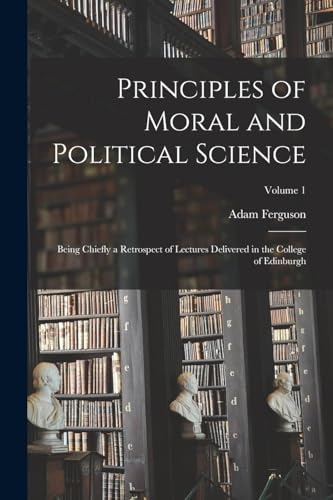 Stock image for Principles of Moral and Political Science: Being Chiefly a Retrospect of Lectures Delivered in the College of Edinburgh; Volume 1 for sale by GreatBookPrices