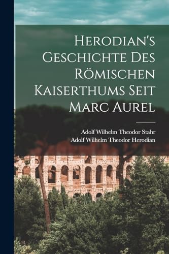 Imagen de archivo de Herodian's Geschichte Des R?mischen Kaiserthums Seit Marc Aurel a la venta por PBShop.store US