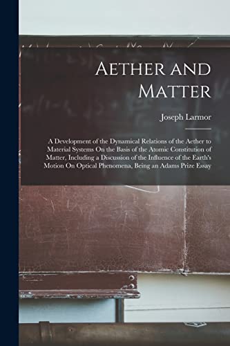 9781015796423: Aether and Matter: A Development of the Dynamical Relations of the Aether to Material Systems On the Basis of the Atomic Constitution of Matter, ... Optical Phenomena, Being an Adams Prize Essay