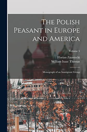 Stock image for The Polish Peasant in Europe and America; Monograph of an Immigrant Group; Volume 5 for sale by PBShop.store UK