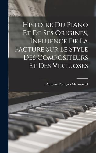 Imagen de archivo de Histoire du piano et de ses origines, influence de la facture sur le style des compositeurs et des virtuoses a la venta por THE SAINT BOOKSTORE