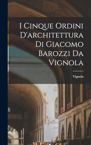 Stock image for I cinque ordini d'architettura di Giacomo Barozzi da Vignola for sale by THE SAINT BOOKSTORE