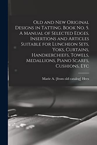 Stock image for Old and new Original Designs in Tatting. Book no. 5. A Manual of Selected Edges, Insertions and Articles Suitable for Luncheon Sets, Yoks, Curtains, Handkerchiefs, Towels, Medallions, Piano Scarfs, Cushions, Etc for sale by PBShop.store US