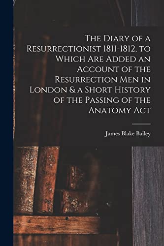Stock image for The Diary of a Resurrectionist 1811-1812, to Which are Added an Account of the Resurrection men in London and a Short History of the Passing of the Anatomy Act for sale by PBShop.store US