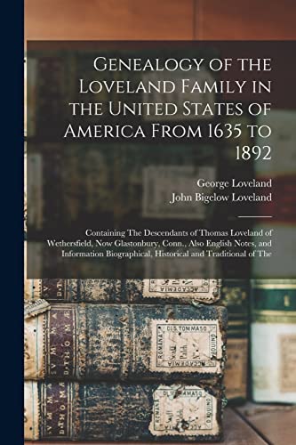Beispielbild fr Genealogy of the Loveland Family in the United States of America From 1635 to 1892: Containing The Descendants of Thomas Loveland of Wethersfield, Now zum Verkauf von GreatBookPrices