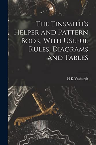 Stock image for The Tinsmith's Helper and Pattern Book, With Useful Rules, Diagrams and Tables for sale by PBShop.store US