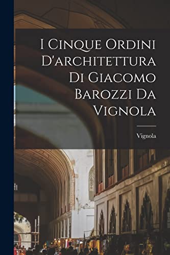 Stock image for I cinque ordini d'architettura di Giacomo Barozzi da Vignola for sale by PBShop.store US