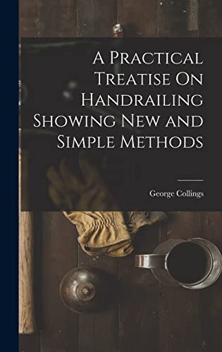 Stock image for A Practical Treatise On Handrailing Showing New and Simple Methods for sale by THE SAINT BOOKSTORE