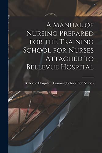 Imagen de archivo de A Manual of Nursing Prepared for the Training School for Nurses Attached to Bellevue Hospital a la venta por THE SAINT BOOKSTORE